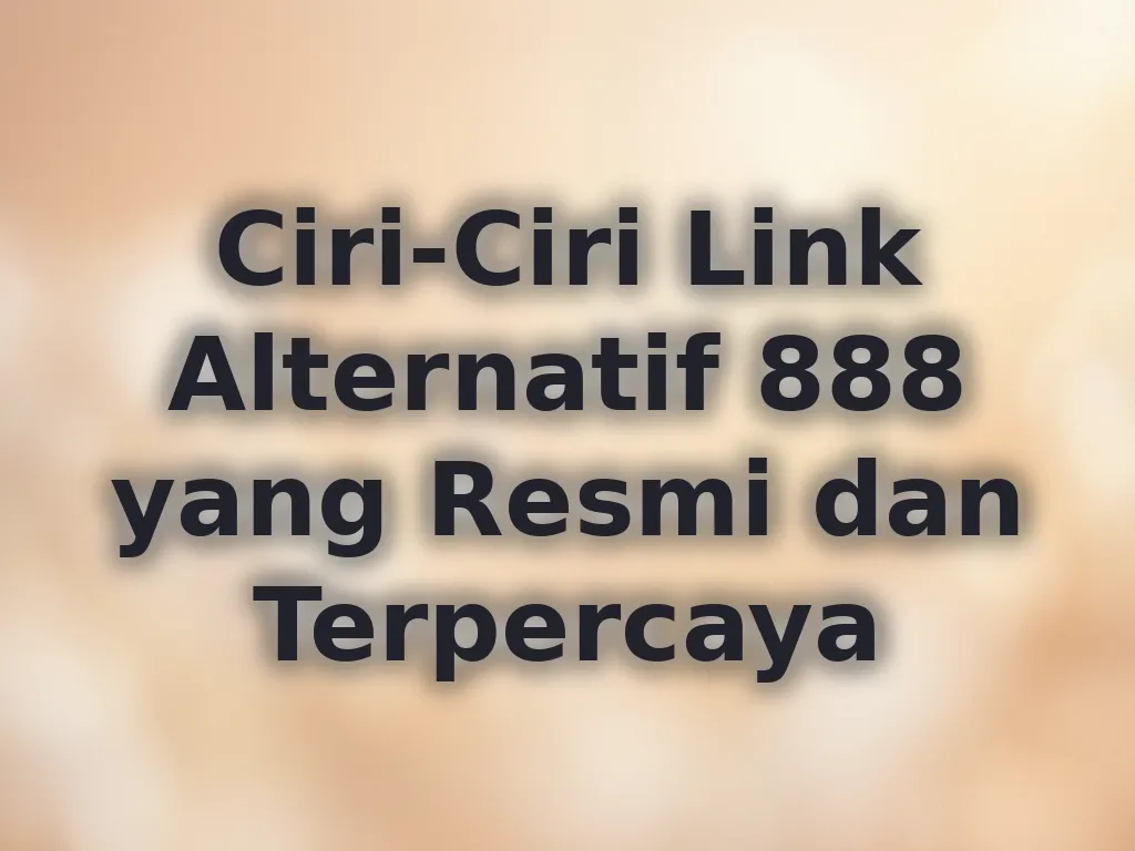 Ciri-Ciri Link Alternatif 888 yang Resmi dan Terpercaya