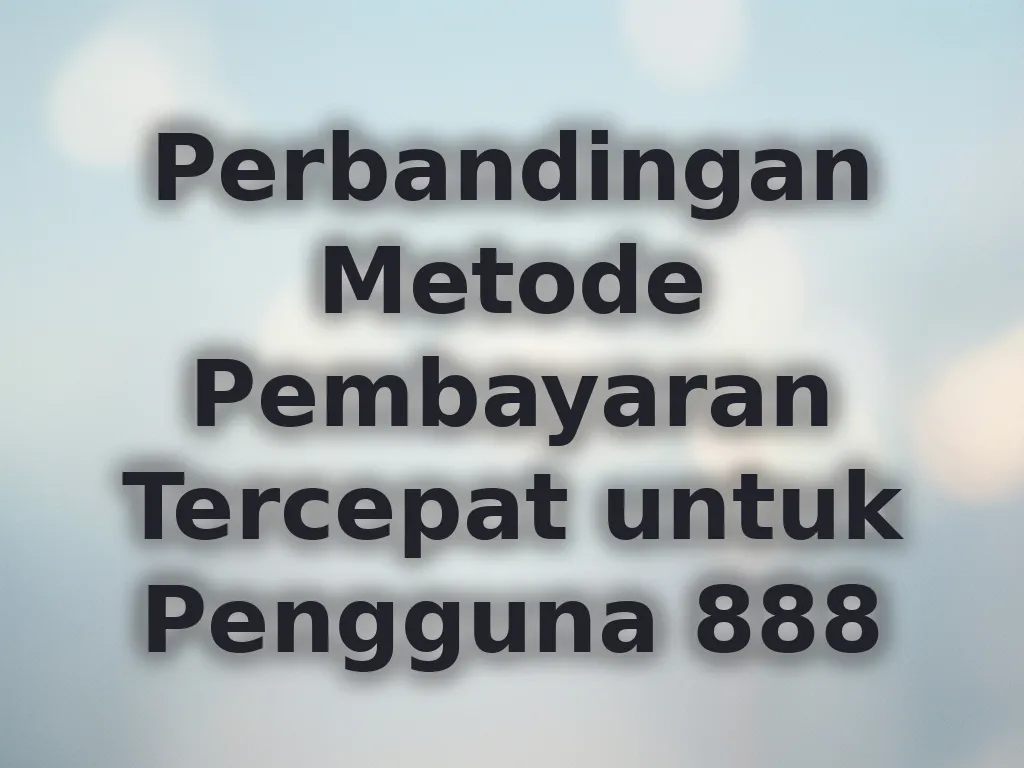 Perbandingan Metode Pembayaran Tercepat untuk Pengguna 888